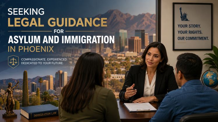 Seeking Legal Guidance for Asylum and Immigration in Phoenix